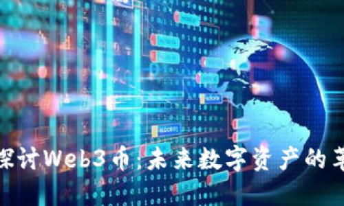 : 深入探讨Web3币:未来数字资产的革命之路