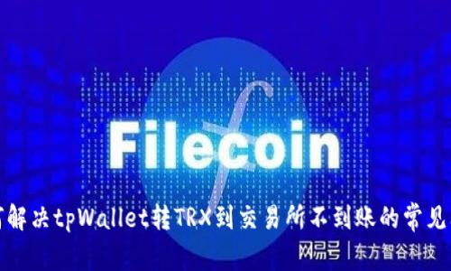 如何解决tpWallet转TRX到交易所不到账的常见问题