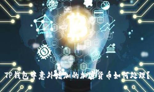 TP钱包中意外增加的加密货币如何处理？
