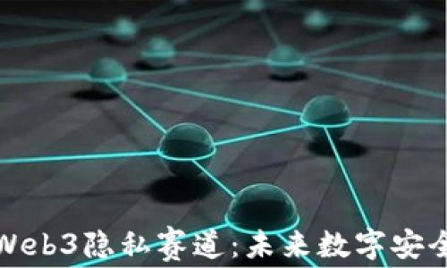
全解析Web3隐私赛道：未来数字安全的前沿