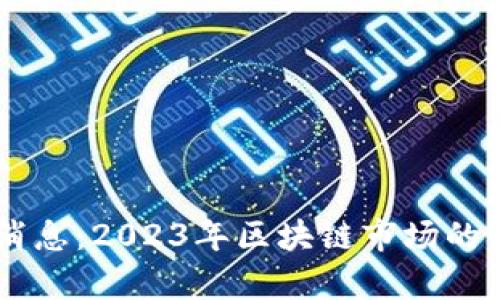 OK交易所平台最新消息:2023年区块链市场的重大更新与趋势分析