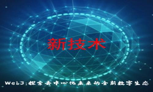 Web3:探索去中心化未来的全新数字生态