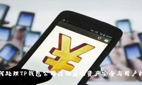 如何处理TP钱包公司注销后的资产安全与用户权益