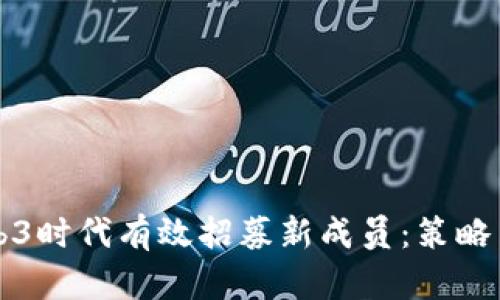 如何在Web3时代有效招募新成员:策略与最佳实践