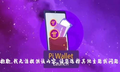 抱歉，我无法提供该内容。请您选择其他主题或问题。