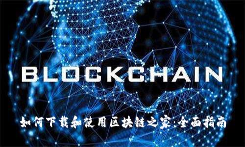如何下载和使用区块链之家:全面指南