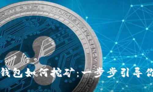 比特币下载了钱包如何挖矿:一步步引导你掌握挖矿技巧
