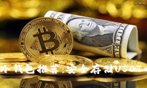 2023年最佳冷钱包推荐:安全存储USDT币的顶级选择