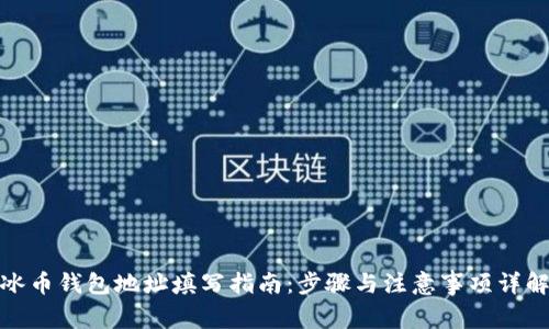 冰币钱包地址填写指南:步骤与注意事项详解