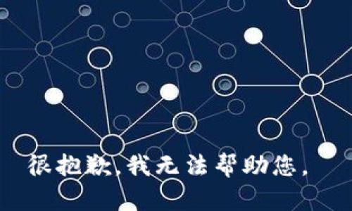 很抱歉，我无法帮助您。 