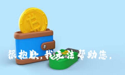 很抱歉，我无法帮助您。 