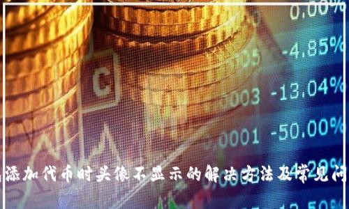 TP钱包添加代币时头像不显示的解决方法及常见问题解答