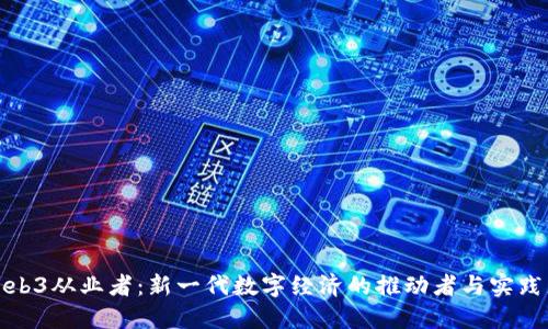 Web3从业者:新一代数字经济的推动者与实践者