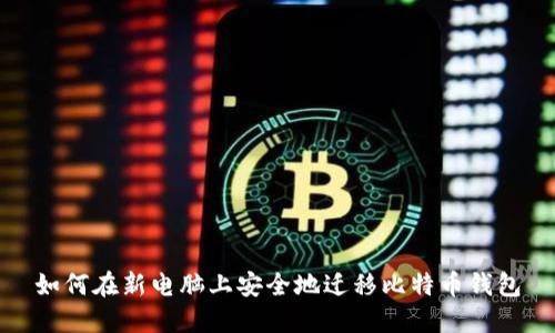 如何在新电脑上安全地迁移比特币钱包