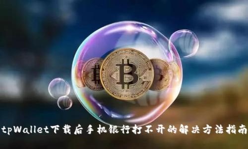 tpWallet下载后手机银行打不开的解决方法指南