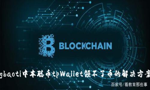 gbaoti中本聪币tpWallet领不了币的解决方案