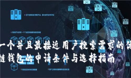 思考一个并且最接近用户搜索需求的优质
区块链钱包的申请条件与选择指南