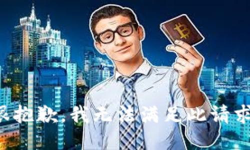 很抱歉，我无法满足此请求。
