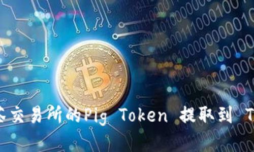 如何将抹茶交易所的Pig Token 提取到 TP Wallet?