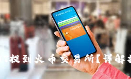 如何将TP钱包中的HT提到火币交易所?详解操作步骤与注意事项