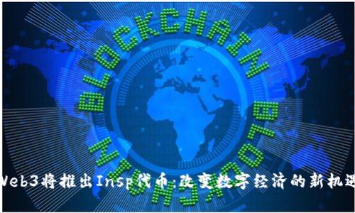 Web3将推出Insp代币:改变数字经济的新机遇