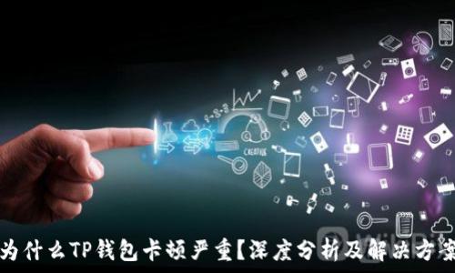 为什么TP钱包卡顿严重?深度分析及解决方案
