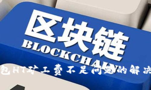 TP钱包HT矿工费不足问题的解决方案