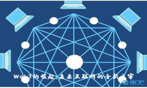 Web3的崛起:未来互联网的全新主宰