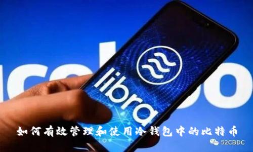 如何有效管理和使用冷钱包中的比特币