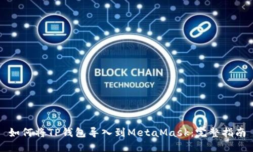 如何将TP钱包导入到MetaMask:完整指南