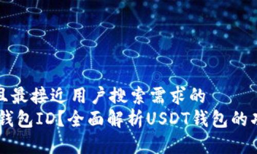 思考一个并且最接近用户搜索需求的
什么是USDT钱包ID?全面解析USDT钱包的功能与安全性