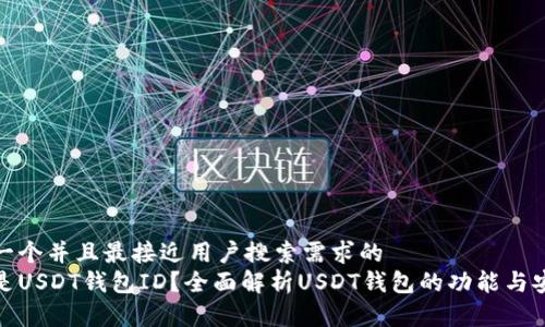 思考一个并且最接近用户搜索需求的
什么是USDT钱包ID?全面解析USDT钱包的功能与安全性
