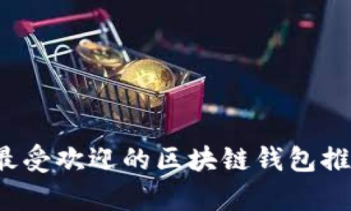2023年大陆最受欢迎的区块链钱包推荐及详细分析